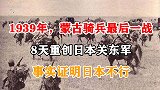 1939年蒙古骑兵最后一战，8天重创日本关东军，事实证明日本