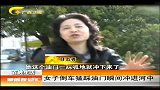 新闻夜总汇-20120407-女子倒车猛踩油门瞬间冲进河中