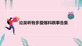 吴昕回应爱哭人设，直言：哭遍所有节目，论吴昕多爱爆料糗事合集