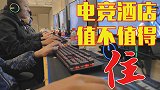 电竞酒店值不值得住？不就是有床的网吧嘛！