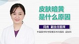 皮肤暗黄是什么原因？