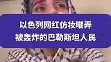 以色列网红仿妆嘲弄被轰炸的巴勒斯坦人民，被批不应成为“流行趋势”