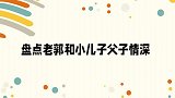 老郭一家三口露面，郭汾阳：爸给我花钱！盘点老郭小儿子父子情深
