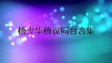 杨少华杨议因对词打架，导演给买手机才哄好！杨少华杨议同台合集