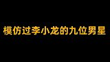 模仿过李小龙的九位男星,前八位是实打实的硬汉,最后一位很搞笑
