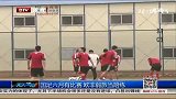 国足-14年-国家队六月有比赛 欧非弱旅当陪练-新闻