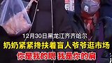 奶奶搀扶盲人爷爷逛市场 执子之手，与子偕老