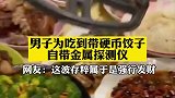 男子为吃到带硬币饺子，自带金属探测仪