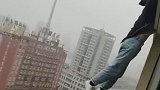 惊险！男子外挂18层高楼外双腿悬空 消防一把将其拽回