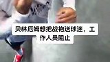 贝林厄姆想把战袍送球迷 被工作人员阻止