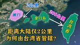 厦门旁边的金门岛，距离大陆仅2公里，为何由台湾省管辖？