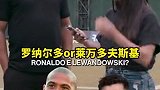 大罗快问快答：与C罗亨利莱万等人比选自己 和梅西比选梅西