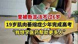 医生预言他活不过6岁！爷爷卖工厂陪他，今年19岁他圆梦高考