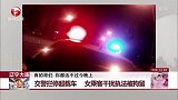 辽宁大连：交警拦停超载车  女乘客干扰执法被拘留