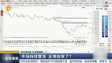 市场持续震荡 反弹结束了？
