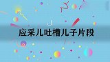 应采儿给二胎洗澡还不忘吐槽他：脖子太粗了！应采儿吐槽儿子片段