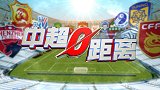拯救不开心！温馨+欢乐好戏连台《中超零距离》高燃来袭！