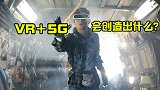 VR5G会创造什么？虚拟与现实被混淆，人类的生活方式将被改变