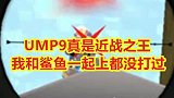 UMP9真不愧是近战之王，我和鲨鱼哥一起冲锋都没打过