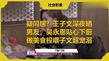 疑同居？王子文深夜晒男友，吴永恩贴心下厨做美食投喂子文超宠溺