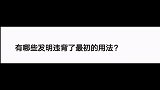 有哪些发明违背了最初的用法，搞笑不断，爆笑来袭