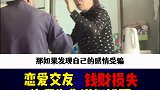 恋爱交友钱财损失法律科普 感情受骗，大妈堪比项思醒，律师为你详细解释。