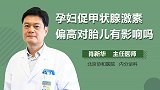 孕妇促甲状腺激素偏高对胎儿有影响？吗