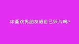 你喜欢男朋友在朋友圈晒自己照片吗？姑娘心真大