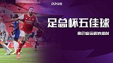 19/20足总杯五佳球：美羊羊突破+挑射 巴克利暴走一条龙