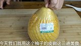 柚子皮的3种吃法，柚子茶、柚子糖还有能以假乱真的酥肉