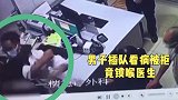 浙江一醉酒男子插队看病被拒后直接躺地，医生前去搀扶惨遭锁喉