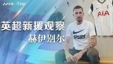 《新援观察》赫伊别尔：凶狠硬汉搭档穆帅 热刺新赛季可期
