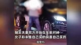 女子悲痛围堵老公和小三：19岁就跟你了，车是我的，她凭啥穿金戴银