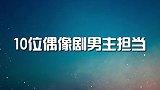 10位偶像剧男主担当，李现男友力爆棚，霸总鼻祖明道名不虚传