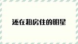 还在租房住的明星！阿只能买上海二手房，周迅自爆租房奇怪习惯