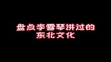 盘点李雪琴得讲过的东北文化，东北文艺复兴大使非李雪琴莫属了