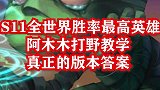 S11全世界胜率最高英雄，阿木木打野教学，真正的版本答案！