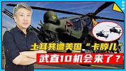 美国断供发动机，土耳其直升机无法向巴铁交货，武直10机会来了