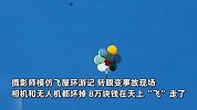 摄影师模仿飞屋环游记，转眼秒变大型事故现场，8万块钱在天上飞走了
