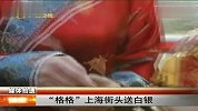 “格格”上海街头送白银 111227 新闻夜总汇