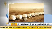荷兰公司宣布21年内把20名地球人送火星定居