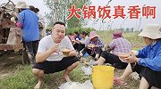 10多个工人地头吃饭，大伙都说大锅饭好吃，看看吃的啥