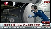 神舟九号将于今年6月至8月择机发射