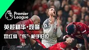 《英超精华》第27期：双红会变伤红会 阿森纳复仇返前四