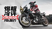 爆粗+冷评KTM 390 ADV测评报告｜照摩镜