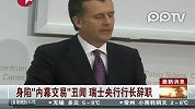 身陷“内幕交易”丑闻瑞士央行行长辞职