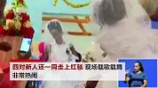 父亲和三个儿子同时娶妻 四人合办了一场集体婚礼