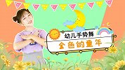 金色的童年 手势舞 幼儿舞蹈 儿童节 好听的儿歌