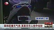 笨抢匪嫌天气热 真面目示人抢劫