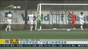 中超-15赛季-富力土耳其热身两连胜 恐怖三叉戟轰四球-新闻